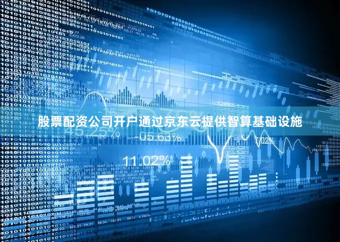 股票配资公司开户通过京东云提供智算基础设施